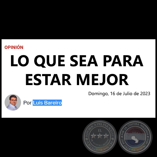 LO QUE SEA PARA ESTAR MEJOR - Por LUIS BAREIRO - Domingo, 16 de Julio de 2023